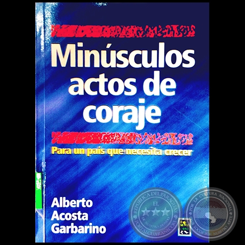 MINSCULOS ACTOS DE CORAJE - Ensayos de ALBERTO ACOSTA GARBARINO - Ao 2002